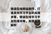 俄语在线网站制作，打造高效学习平台的关键步骤，俄语在线学习平台构建攻略，关键步骤解析