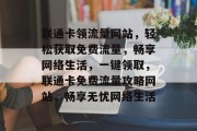 联通卡领流量网站，轻松获取免费流量，畅享网络生活，一键领取，联通卡免费流量攻略网站，畅享无忧网络生活
