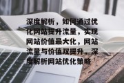 深度解析，如何通过优化网站提升流量，实现网站价值最大化，网站流量与价值双提升，深度解析网站优化策略