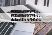 探索创新的数字时代，探索创新的数字时代，未来的科技与我们的生活