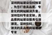 深圳网站建设信科独家，为您打造高品质、专业化的网站解决方案，深圳信科专业定制，高品质网站建设服务引领潮流，深圳信科，引领潮流的高品质网站建设专家