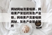 揭秘网站流量暗刷，网络黑产背后的灰色产业链，网络黑产流量暗刷揭秘，灰色产业链全解析