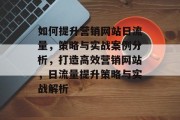 如何提升营销网站日流量，策略与实战案例分析，打造高效营销网站，日流量提升策略与实战解析