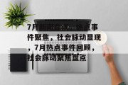 7月新闻盘点，热点事件聚焦，社会脉动显现，7月热点事件回顾，社会脉动聚焦盘点