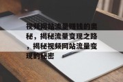 视频网站流量赚钱的奥秘，揭秘流量变现之路，揭秘视频网站流量变现的秘密