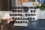 浙江旅游流量预约网站，畅享便捷之旅，智慧旅游新体验，智慧预约，畅游浙江——体验全新智慧旅游平台