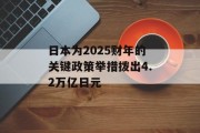 日本为2025财年的关键政策举措拨出4.2万亿日元