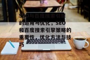 SEO与百度搜索引擎的运用与优化，SEO和百度搜索引擎策略的重要性，优化方法与技巧