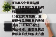 HTML5企业网站模板，打造现代企业品牌形象的新利器，HTML5企业网站模板，重塑现代品牌形象的先锋工具，HTML5企业网站模板，重塑现代品牌形象的先锋解决方案