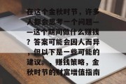 在这个金秋时节，许多人都会思考一个问题——这个期间做什么赚钱？答案可能会因人而异，但以下是一些可能的建议。，赚钱策略，金秋时节的财富增值指南