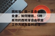 西班牙,做一名自由职业者,如何赚钱,5种有效的西班牙自由职业工作方式及盈利途径 西班牙,做一名自由职业者,如何赚钱,5种有效的西班牙自由职业工作方式及盈利途径