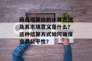 商品结算价的计算方法及其市场意义是什么？这种结算方式如何确保交易公平性？