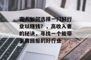 富人如何选择一门好行业以赚钱?,高收入者的秘诀,寻找一个能带来高回报的好行业 富人如何选择一门好行业以赚钱?,高收入者的秘诀,寻找一个能带来高回报的好行业