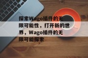 探索Wago插件的无限可能性，打开新的世界，Wago插件的无限可能探索