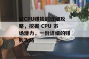 做CPU赚钱的详细攻略,挖掘 CPU 市场潜力,一份详细的赚钱攻略