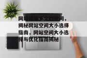 网站需要多大的空间，揭秘网站空间大小选择指南，网站空间大小选择与优化指南揭秘