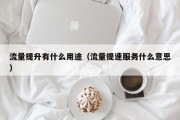 流量提升有什么用途（流量提速服务什么意思）