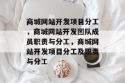 商城网站开发项目分工，商城网站开发团队成员职责与分工，商城网站开发项目分工及职责与分工
