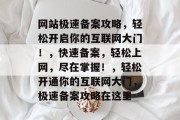 网站极速备案攻略，轻松开启你的互联网大门！，快速备案，轻松上网，尽在掌握！，轻松开通你的互联网大门，极速备案攻略在这里