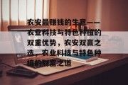 农安最赚钱的生意——农业科技与特色种植的双重优势，农安双赢之选，农业科技与特色种植的财富之道