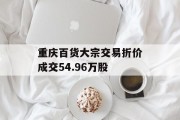重庆百货大宗交易折价成交54.96万股