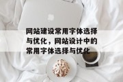 网站建设常用字体选择与优化，网站设计中的常用字体选择与优化