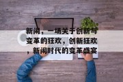 新闹，一场关于创新与变革的狂欢，创新狂欢，新闹时代的变革盛宴