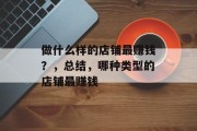 做什么样的店铺最赚钱?,总结,哪种类型的店铺最赚钱 做什么样的店铺最赚钱?,总结,哪种类型的店铺最赚钱
