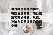 港口经济繁荣的秘密,哪些生意赚钱,港口经济繁荣的秘密,航运、物流与贸易生意的盈利之道 港口经济繁荣的秘密,哪些生意赚钱,港口经济繁荣的秘密,航运、物流与贸易生意的盈利之道