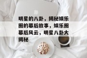 明星的八卦，揭秘娱乐圈的幕后故事，娱乐圈幕后风云，明星八卦大揭秘
