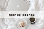 恒生提升流量（恒生个人流动）