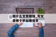 做什么文章赚钱_写文章哪个平台赚得多