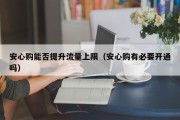 安心购能否提升流量上限（安心购有必要开通吗）