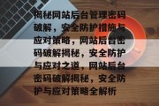 揭秘网站后台管理密码破解，安全防护措施与应对策略，网站后台密码破解揭秘，安全防护与应对之道，网站后台密码破解揭秘，安全防护与应对策略全解析