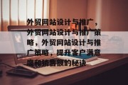 外贸网站设计与推广，外贸网站设计与推广策略，外贸网站设计与推广策略，提升客户满意度和销售额的秘诀