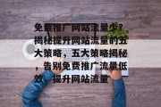 免费推广网站流量少？揭秘提升网站流量的五大策略，五大策略揭秘，告别免费推广流量低效，提升网站流量
