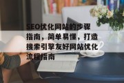SEO优化网站的步骤指南，简单易懂，打造搜索引擎友好网站优化流程指南
