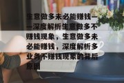 生意做多未必能赚钱——深度解析生意做多不赚钱现象,生意做多未必能赚钱,深度解析多业务不赚钱现象的背后原因 生意做多未必能赚钱——深度解析生意做多不赚钱现象,生意做多未必能赚钱,深度解析多业务不赚钱现象的背后原因