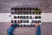 揭秘免费用流量网站，如何轻松获取免费流量，畅享网络生活，解锁免费流量秘籍，轻松畅游网络世界的秘诀