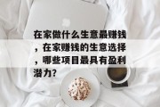 在家做什么生意最赚钱，在家赚钱的生意选择，哪些项目最具有盈利潜力？