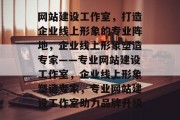 网站建设工作室，打造企业线上形象的专业阵地，企业线上形象塑造专家——专业网站建设工作室，企业线上形象塑造专家，专业网站建设工作室助力品牌升级
