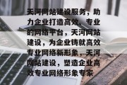 天河网站建设服务，助力企业打造高效、专业的网络平台，天河网站建设，为企业铸就高效专业网络新形象，天河网站建设，塑造企业高效专业网络形象专家