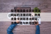 探讨用流量卡浏览违法网站的法律问题，利用流量卡浏览违法网站，法律问题与防范措施