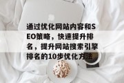 通过优化网站内容和SEO策略，快速提升排名，提升网站搜索引擎排名的10步优化方法