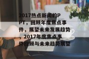 2017热点新闻的PPT，回顾年度焦点事件，展望未来发展趋势，2017年度焦点事件回顾与未来趋势展望