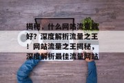 揭秘，什么网站流量最好？深度解析流量之王！网站流量之王揭秘，深度解析最佳流量网站