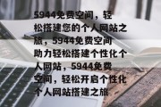 5944免费空间，轻松搭建您的个人网站之旅，5944免费空间助力轻松搭建个性化个人网站，5944免费空间，轻松开启个性化个人网站搭建之旅