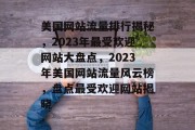 美国网站流量排行揭秘，2023年最受欢迎网站大盘点，2023年美国网站流量风云榜，盘点最受欢迎网站揭晓