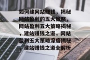 如何建网站赚钱，揭秘网站盈利的五大策略，网站盈利五大策略揭秘，建站赚钱之道，网站盈利五大策略深度揭秘，建站赚钱之道全解析