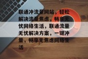 联通冲流量网站，轻松解决流量焦虑，畅享无忧网络生活，联通流量无忧解决方案，一键冲量，畅享无焦虑网络生活